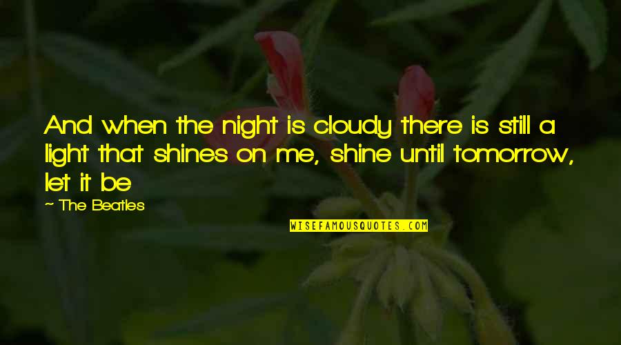 Let It Shine Quotes By The Beatles: And when the night is cloudy there is