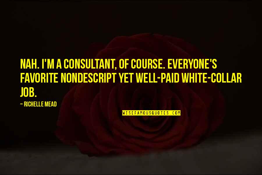 Let It Snow Novel Quotes By Richelle Mead: Nah. I'm a consultant, of course. Everyone's favorite