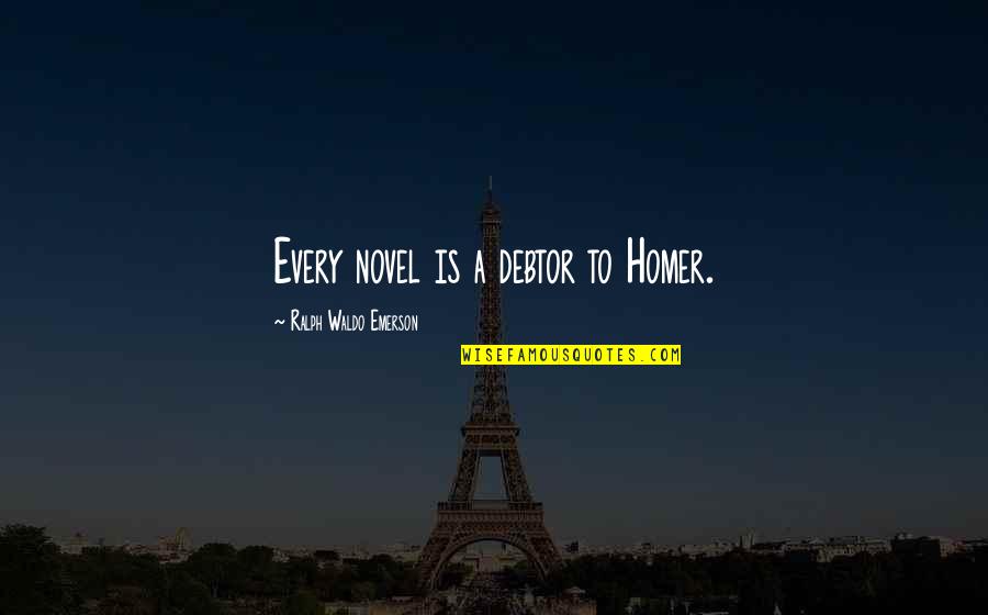 Let Justice Prevail Quotes By Ralph Waldo Emerson: Every novel is a debtor to Homer. Let Justice Prevail Quotes By Ralph Waldo Emerson: Every novel is a debtor to Homer.