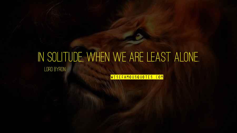 Let K Kaufland Quotes By Lord Byron: In solitude, when we are least alone.