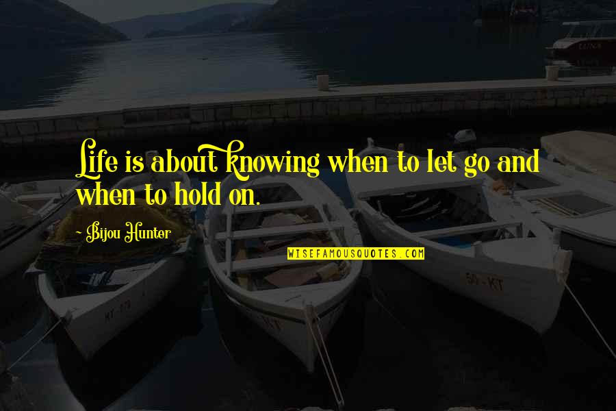 Let Life Go On Quotes By Bijou Hunter: Life is about knowing when to let go