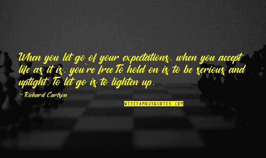 Let Life Go On Quotes By Richard Carlson: When you let go of your expectations, when