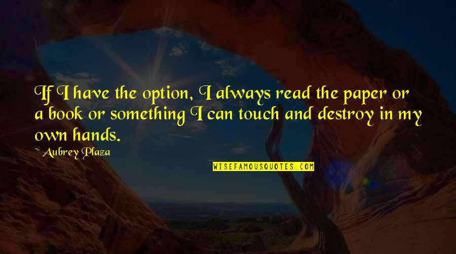 Let Life Unfold Quotes By Aubrey Plaza: If I have the option, I always read