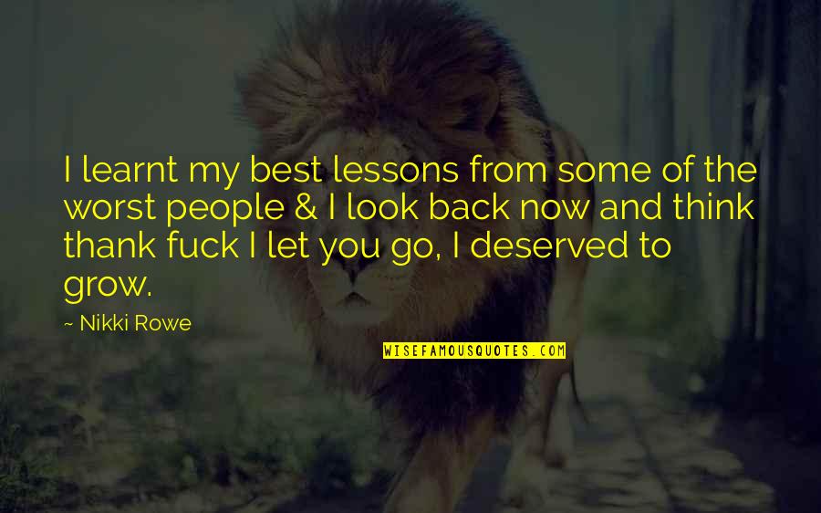 Let Love Grow Quotes By Nikki Rowe: I learnt my best lessons from some of