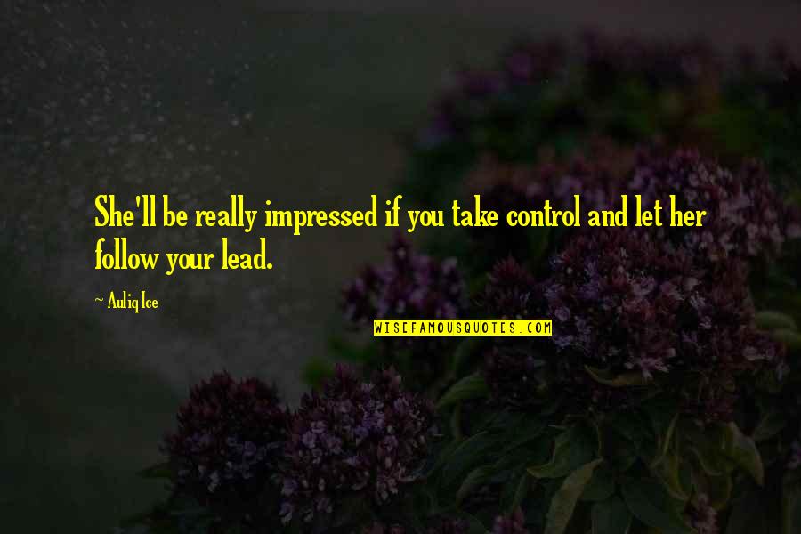 Let Love Lead Quotes By Auliq Ice: She'll be really impressed if you take control