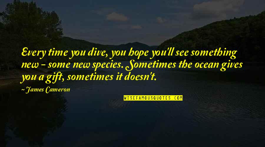 Let Make Money Quotes By James Cameron: Every time you dive, you hope you'll see