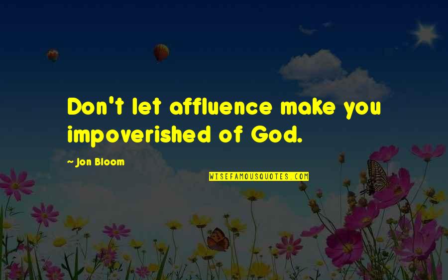 Let Make Money Quotes By Jon Bloom: Don't let affluence make you impoverished of God.