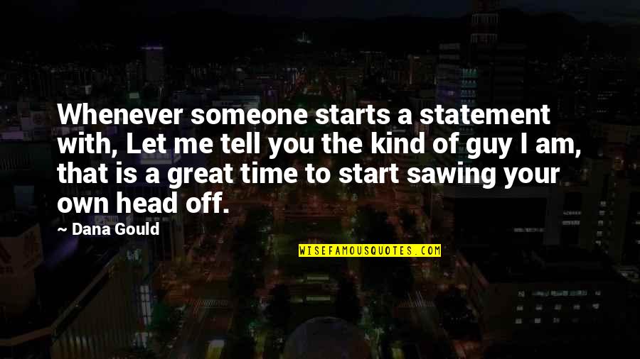 Let Me Be Great Quotes By Dana Gould: Whenever someone starts a statement with, Let me Let Me Be Great Quotes By Dana Gould: Whenever someone starts a statement with, Let me