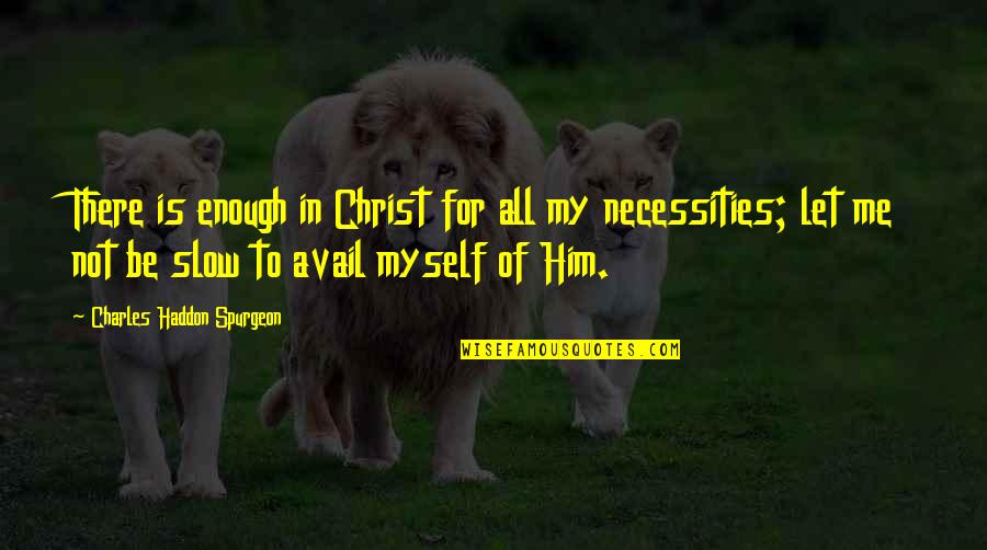 Let Me Be Myself Quotes By Charles Haddon Spurgeon: There is enough in Christ for all my