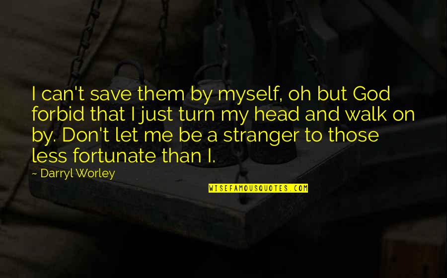 Let Me Be Myself Quotes By Darryl Worley: I can't save them by myself, oh but