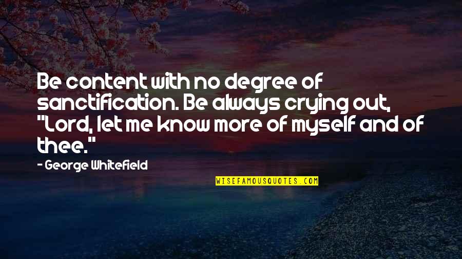 Let Me Be Myself Quotes By George Whitefield: Be content with no degree of sanctification. Be
