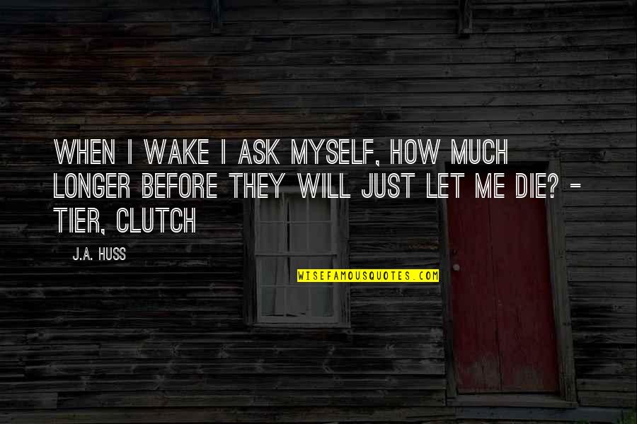 Let Me Be Myself Quotes By J.A. Huss: When I wake I ask myself, how much