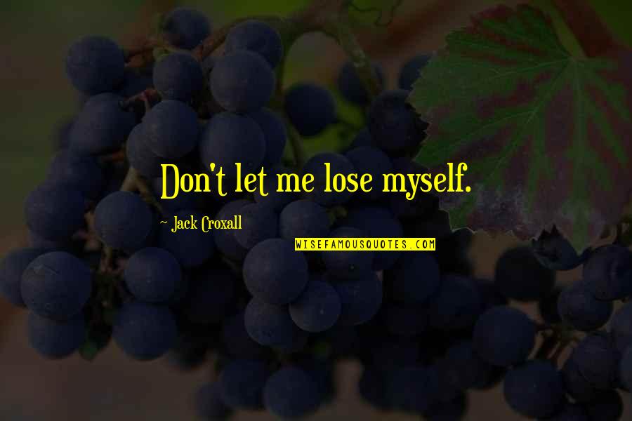 Let Me Be Myself Quotes By Jack Croxall: Don't let me lose myself.