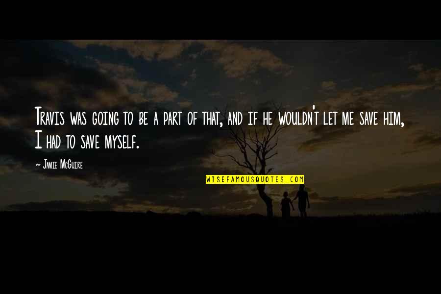 Let Me Be Myself Quotes By Jamie McGuire: Travis was going to be a part of