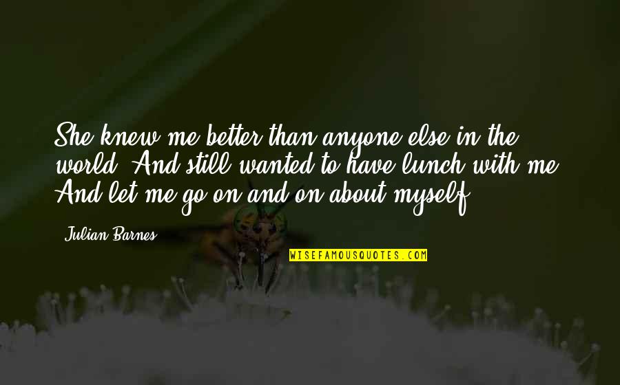 Let Me Be Myself Quotes By Julian Barnes: She knew me better than anyone else in