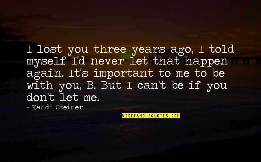 Let Me Be Myself Quotes By Kandi Steiner: I lost you three years ago, I told