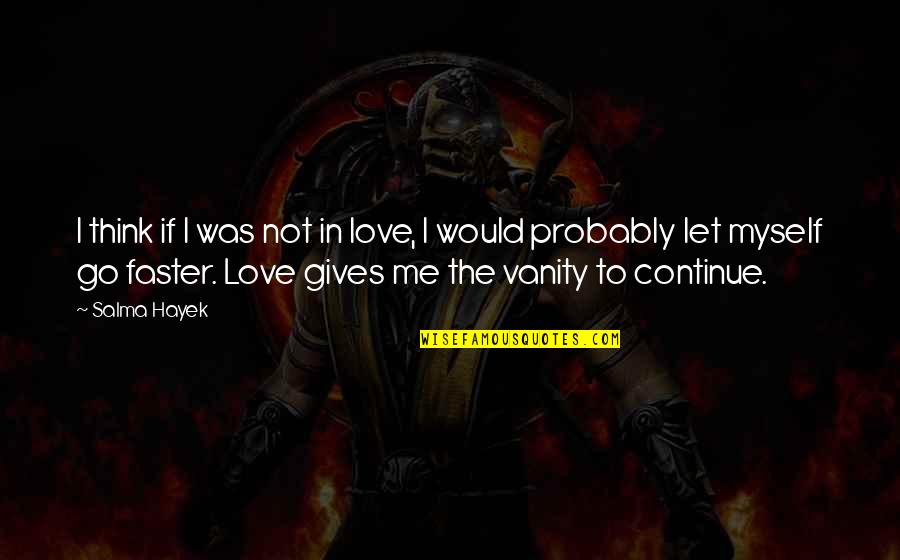 Let Me Be Myself Quotes By Salma Hayek: I think if I was not in love,