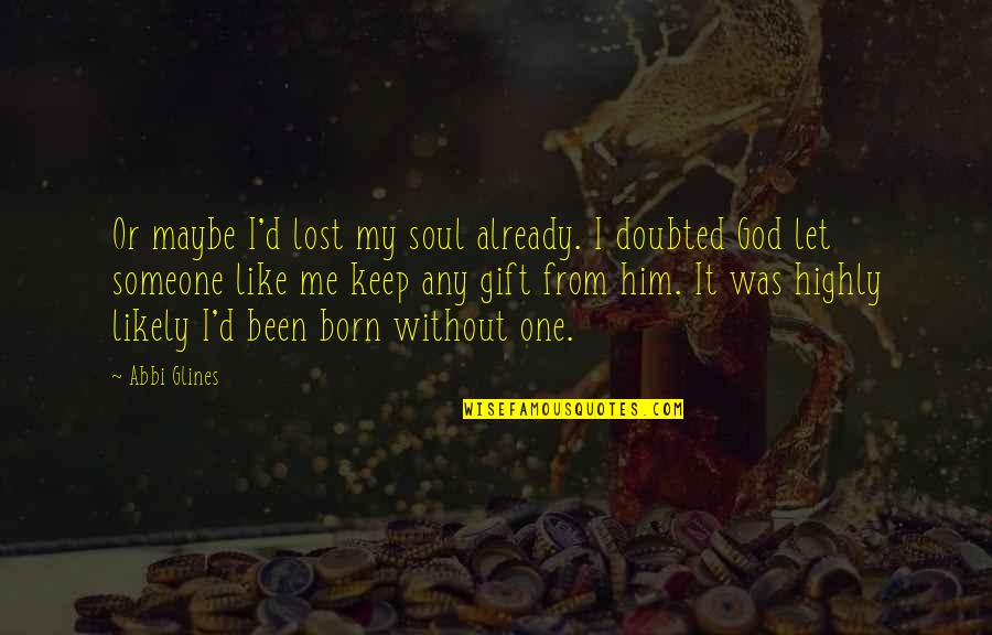 Let Me Be The One Quotes By Abbi Glines: Or maybe I'd lost my soul already. I