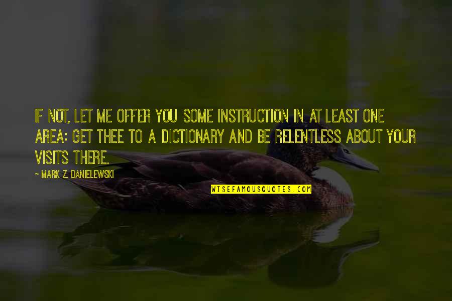 Let Me Be The One Quotes By Mark Z. Danielewski: If not, let me offer you some instruction