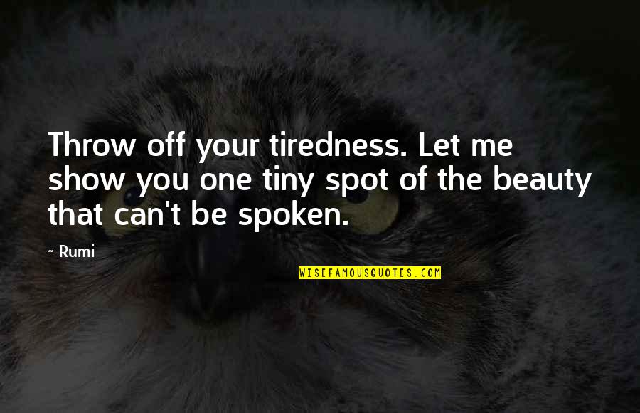 Let Me Be The One Quotes By Rumi: Throw off your tiredness. Let me show you