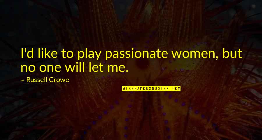 Let Me Be The One Quotes By Russell Crowe: I'd like to play passionate women, but no