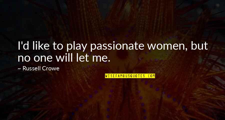 Let Me Be The Only One Quotes By Russell Crowe: I'd like to play passionate women, but no