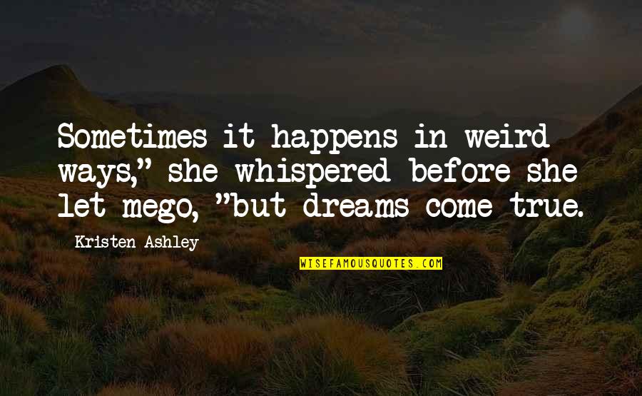 Let Me Be Weird Quotes By Kristen Ashley: Sometimes it happens in weird ways," she whispered