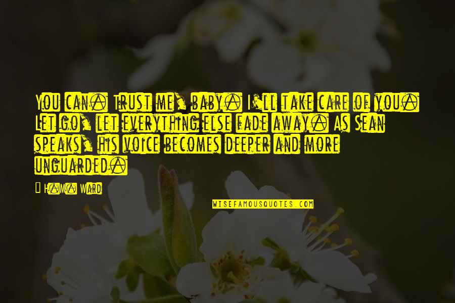 Let Me Be Your Everything Quotes By H.M. Ward: You can. Trust me, baby. I'll take care