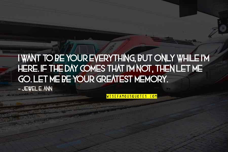 Let Me Be Your Everything Quotes By Jewel E. Ann: I want to be your everything, but only