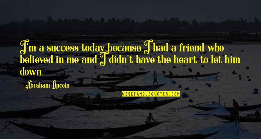 Let Me Be Your Friend Quotes By Abraham Lincoln: I'm a success today because I had a Let Me Be Your Friend Quotes By Abraham Lincoln: I'm a success today because I had a