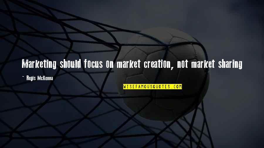 Let Me Cater To You Quotes By Regis McKenna: Marketing should focus on market creation, not market