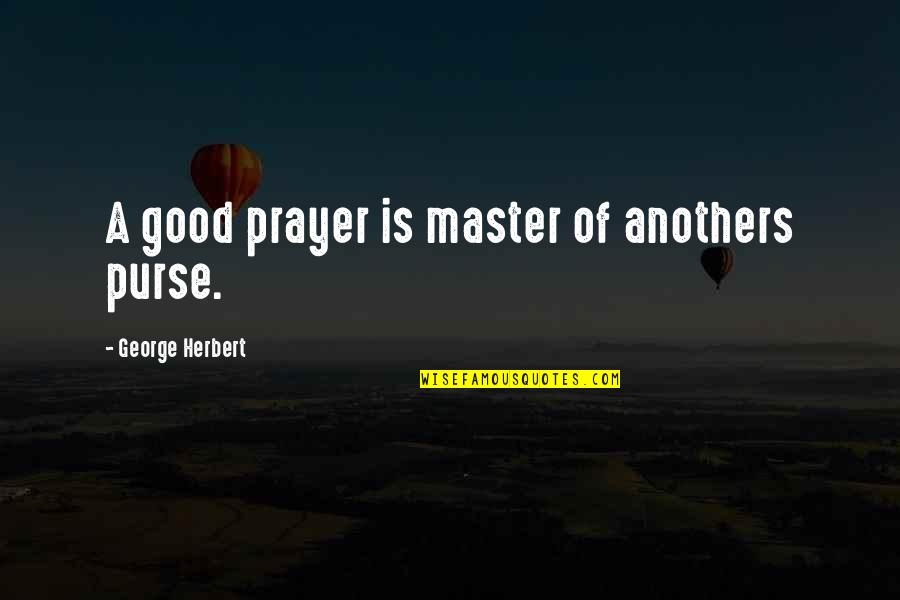 Let Me Cry Quotes By George Herbert: A good prayer is master of anothers purse.