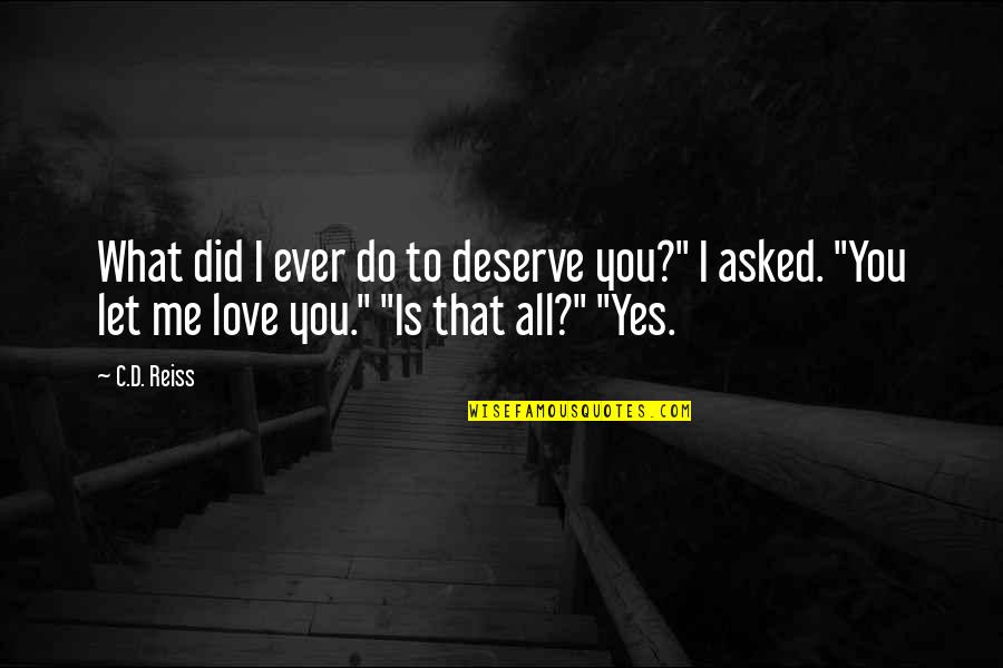 Let Me Do Me Quotes By C.D. Reiss: What did I ever do to deserve you?"