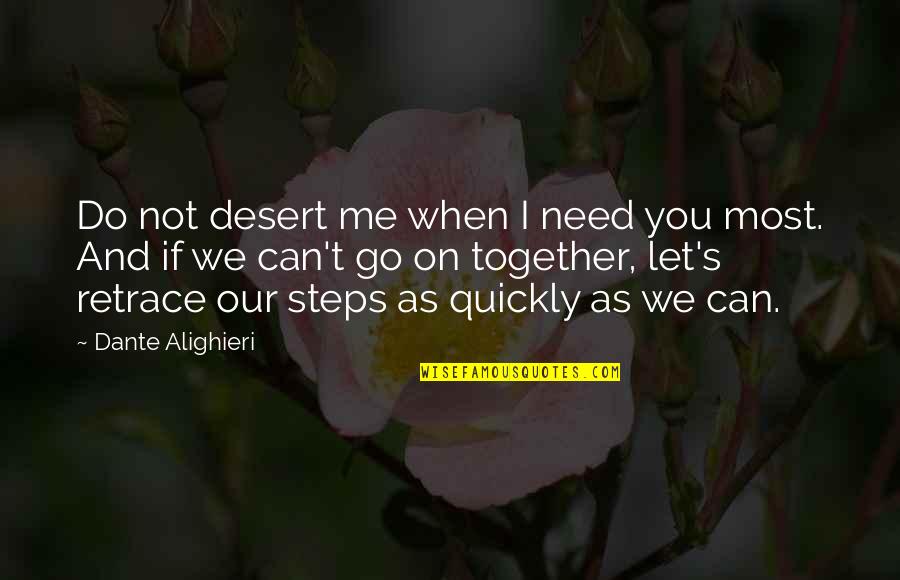 Let Me Do Me Quotes By Dante Alighieri: Do not desert me when I need you