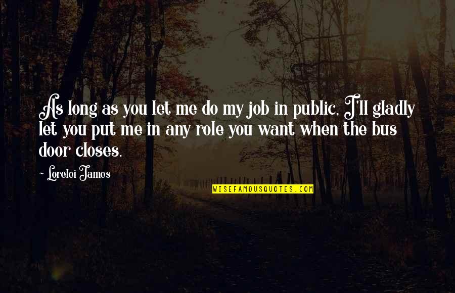 Let Me Do Me Quotes By Lorelei James: As long as you let me do my