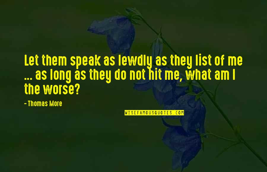 Let Me Do Me Quotes By Thomas More: Let them speak as lewdly as they list