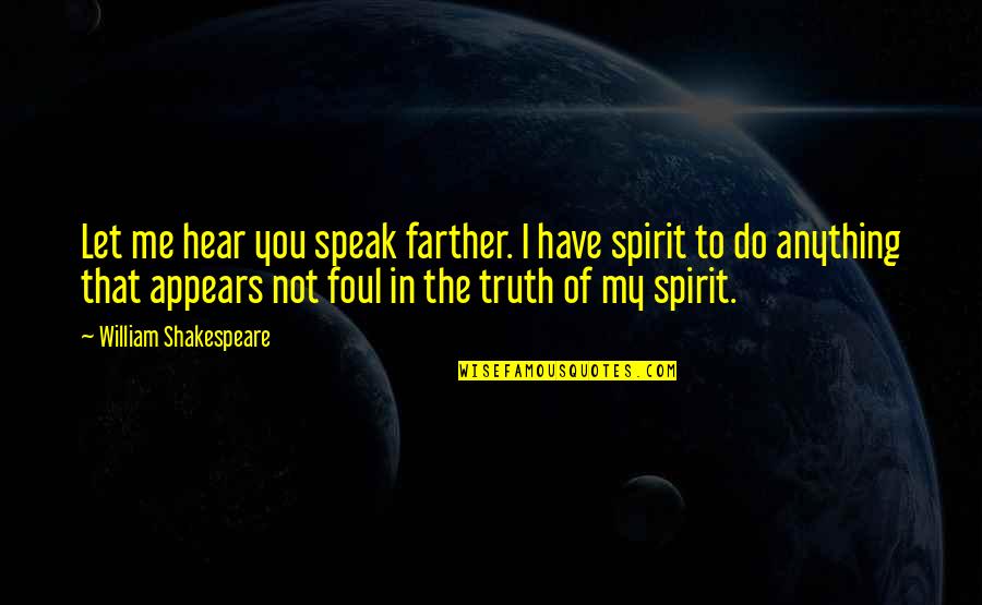 Let Me Do Me Quotes By William Shakespeare: Let me hear you speak farther. I have