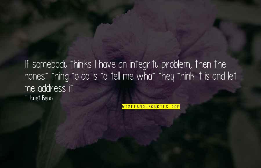 Let Me Do My Own Thing Quotes By Janet Reno: If somebody thinks I have an integrity problem, Let Me Do My Own Thing Quotes By Janet Reno: If somebody thinks I have an integrity problem,