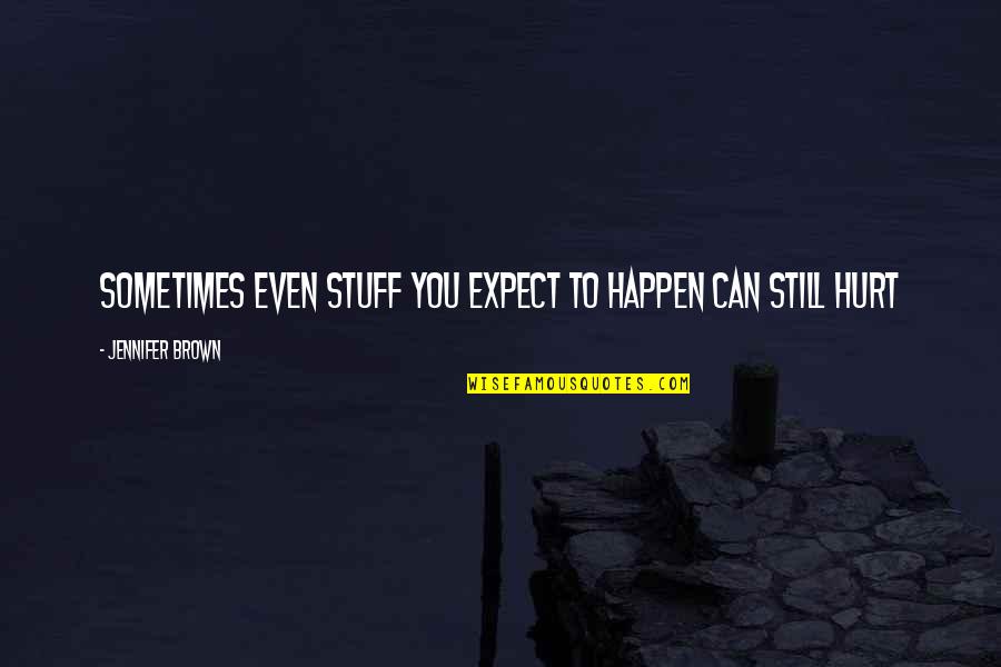 Let Me Down Again Quotes By Jennifer Brown: Sometimes even stuff you expect to happen can Let Me Down Again Quotes By Jennifer Brown: Sometimes even stuff you expect to happen can