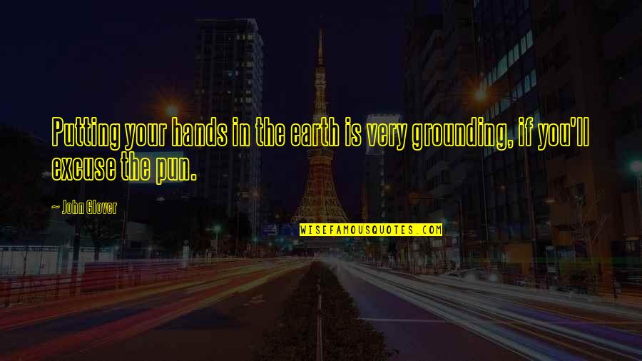 Let Me Down Again Quotes By John Glover: Putting your hands in the earth is very