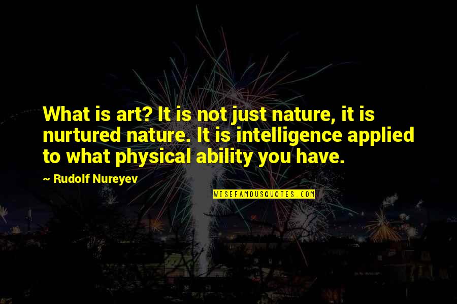 Let Me Down Again Quotes By Rudolf Nureyev: What is art? It is not just nature,