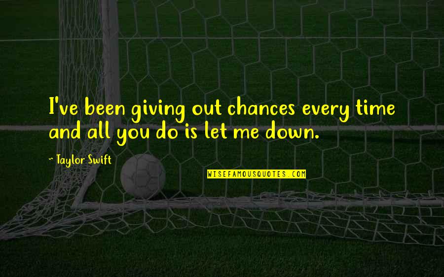 Let Me Down Quotes By Taylor Swift: I've been giving out chances every time and