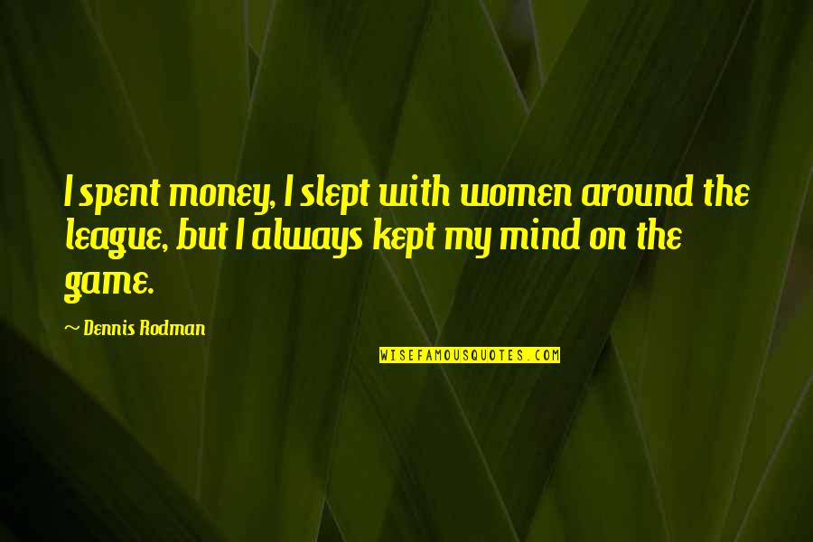 Let Me Ease Your Mind Quotes By Dennis Rodman: I spent money, I slept with women around Let Me Ease Your Mind Quotes By Dennis Rodman: I spent money, I slept with women around