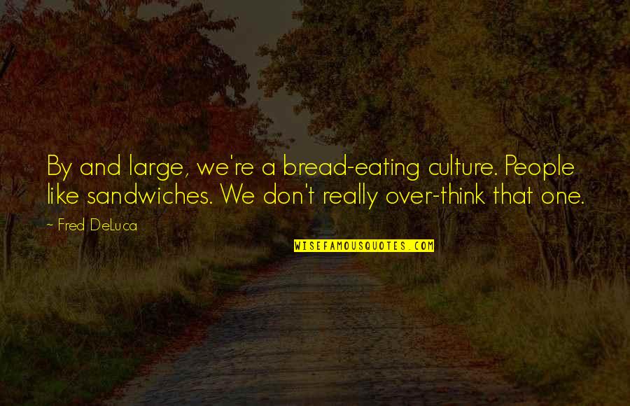 Let Me Ease Your Mind Quotes By Fred DeLuca: By and large, we're a bread-eating culture. People Let Me Ease Your Mind Quotes By Fred DeLuca: By and large, we're a bread-eating culture. People