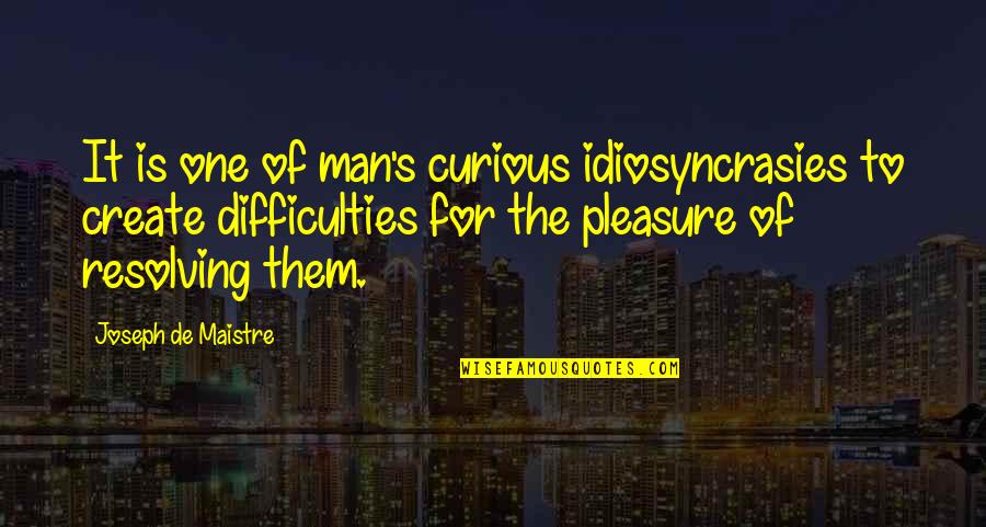 Let Me Ease Your Mind Quotes By Joseph De Maistre: It is one of man's curious idiosyncrasies to Let Me Ease Your Mind Quotes By Joseph De Maistre: It is one of man's curious idiosyncrasies to