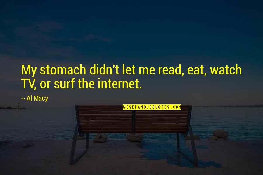 Let Me Eat You Out Quotes By Al Macy: My stomach didn't let me read, eat, watch