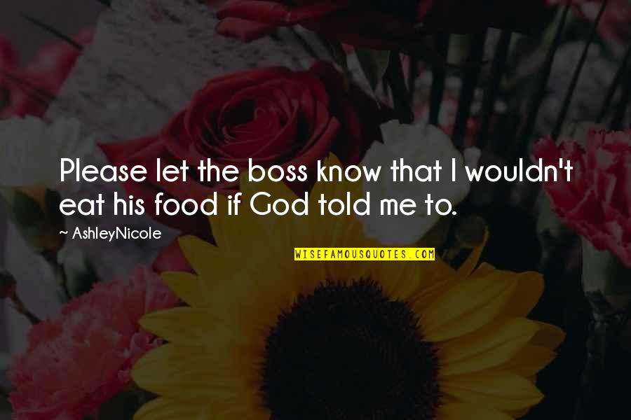 Let Me Eat You Out Quotes By AshleyNicole: Please let the boss know that I wouldn't