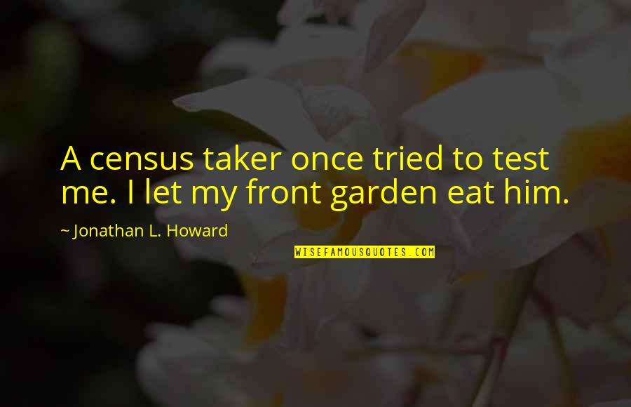 Let Me Eat You Out Quotes By Jonathan L. Howard: A census taker once tried to test me.