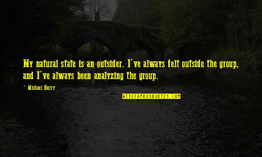 Let Me Eat You Out Quotes By Michael Burry: My natural state is an outsider. I've always