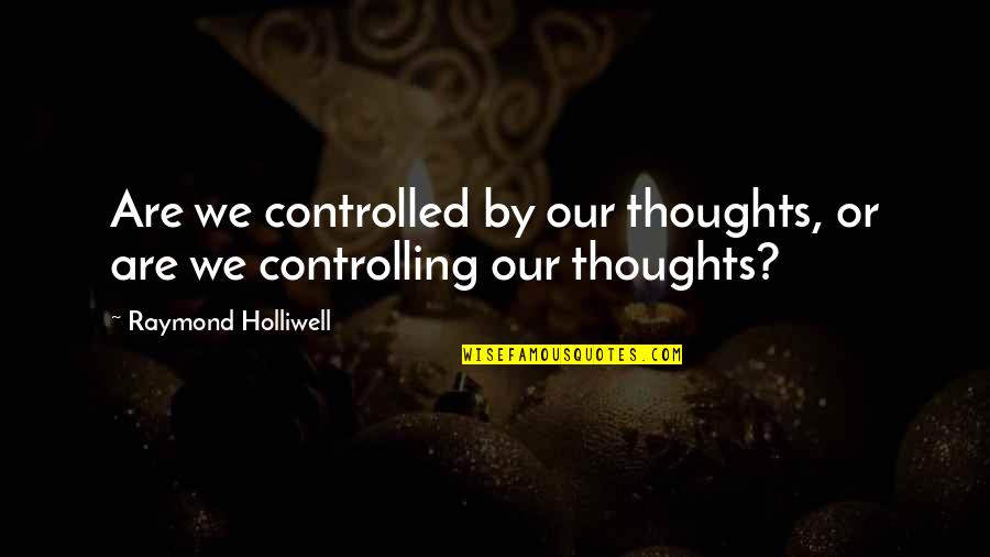 Let Me Explain Pigeon Quotes By Raymond Holliwell: Are we controlled by our thoughts, or are